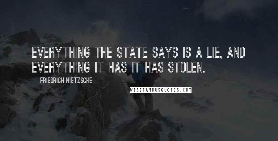 Friedrich Nietzsche Quotes: Everything the State says is a lie, and everything it has it has stolen.