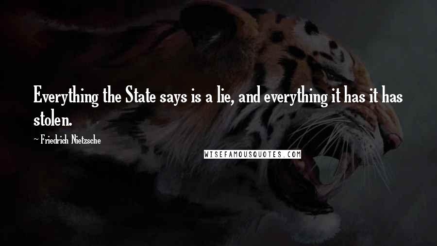 Friedrich Nietzsche Quotes: Everything the State says is a lie, and everything it has it has stolen.