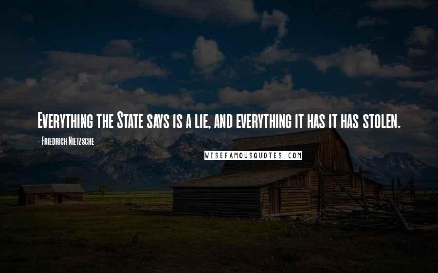 Friedrich Nietzsche Quotes: Everything the State says is a lie, and everything it has it has stolen.