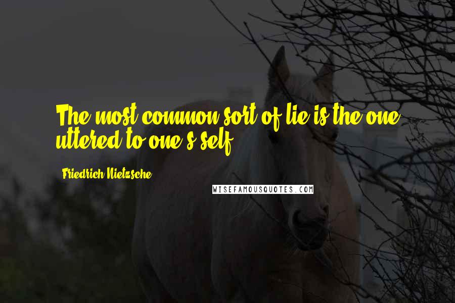 Friedrich Nietzsche Quotes: The most common sort of lie is the one uttered to one's self.