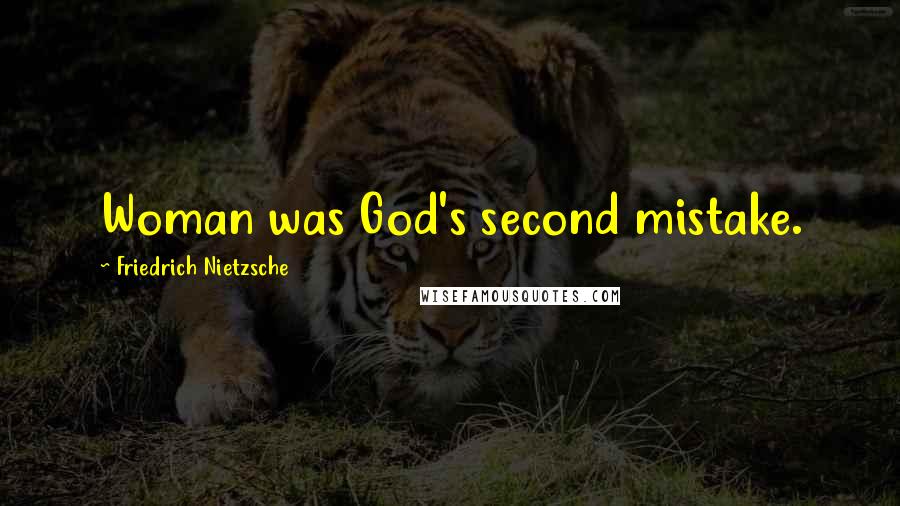 Friedrich Nietzsche Quotes: Woman was God's second mistake.