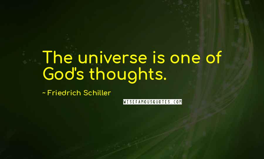 Friedrich Schiller Quotes: The universe is one of God's thoughts.