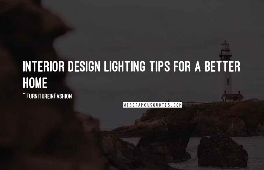 FurnitureinFashion Quotes: Interior Design Lighting Tips for a Better Home