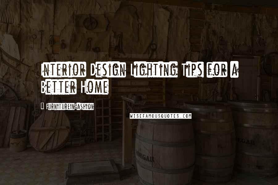 FurnitureinFashion Quotes: Interior Design Lighting Tips for a Better Home