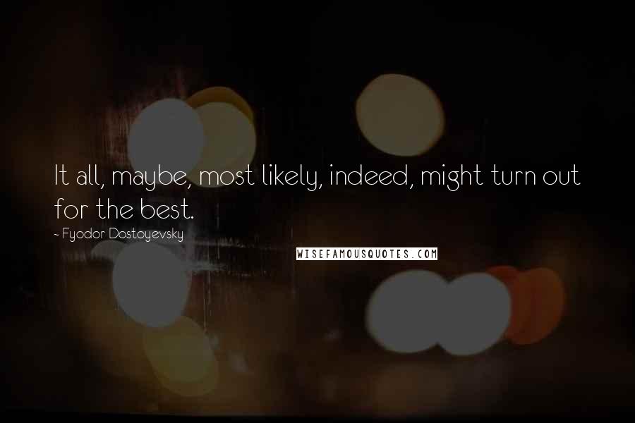 Fyodor Dostoyevsky Quotes: It all, maybe, most likely, indeed, might turn out for the best.