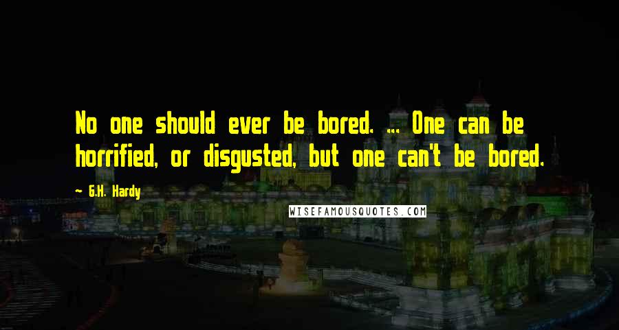 G.H. Hardy Quotes: No one should ever be bored. ... One can be horrified, or disgusted, but one can't be bored.