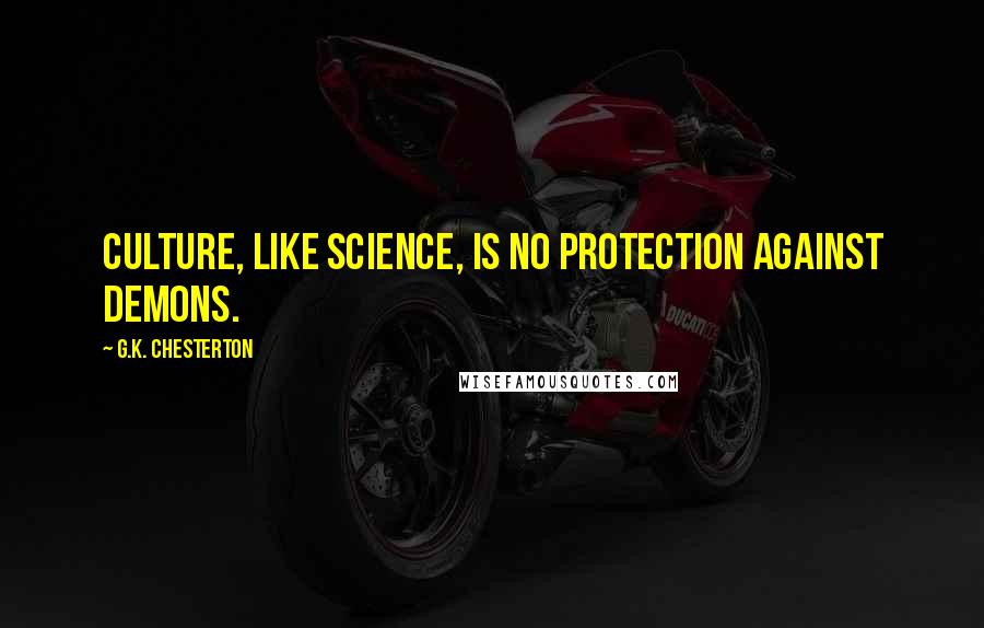 G.K. Chesterton Quotes: Culture, like science, is no protection against demons.