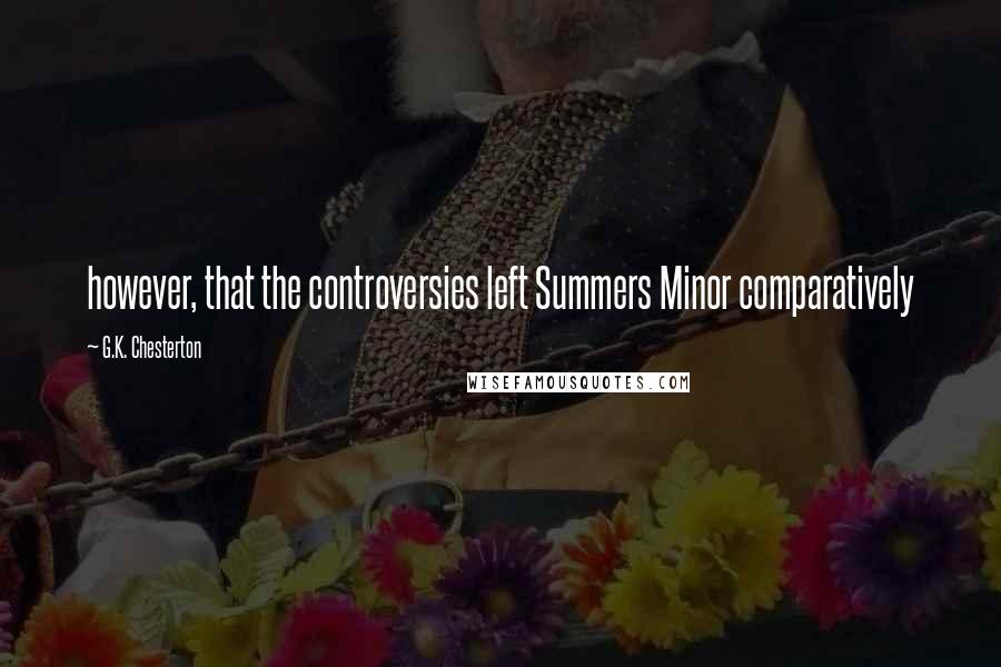 G.K. Chesterton Quotes: however, that the controversies left Summers Minor comparatively