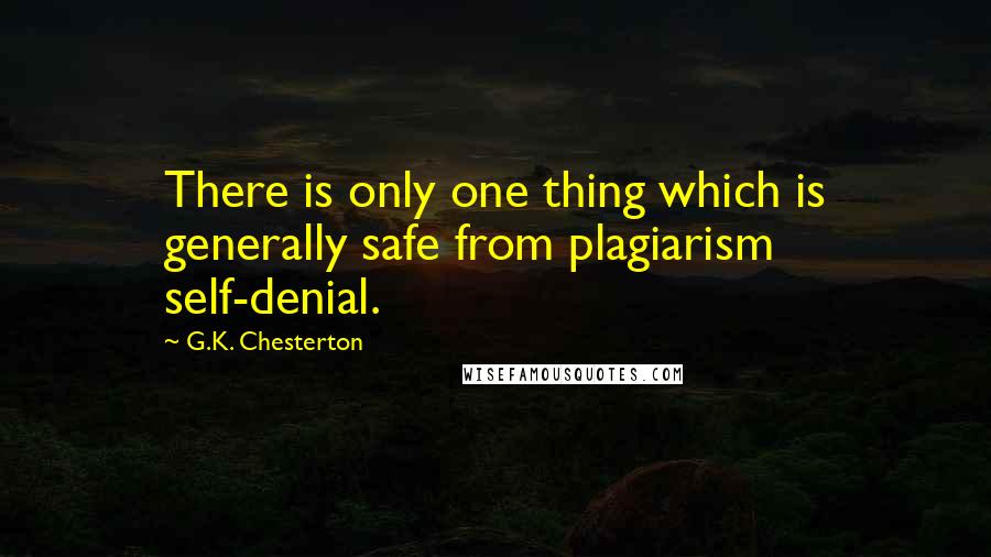 G.K. Chesterton Quotes: There is only one thing which is generally safe from plagiarism  self-denial.