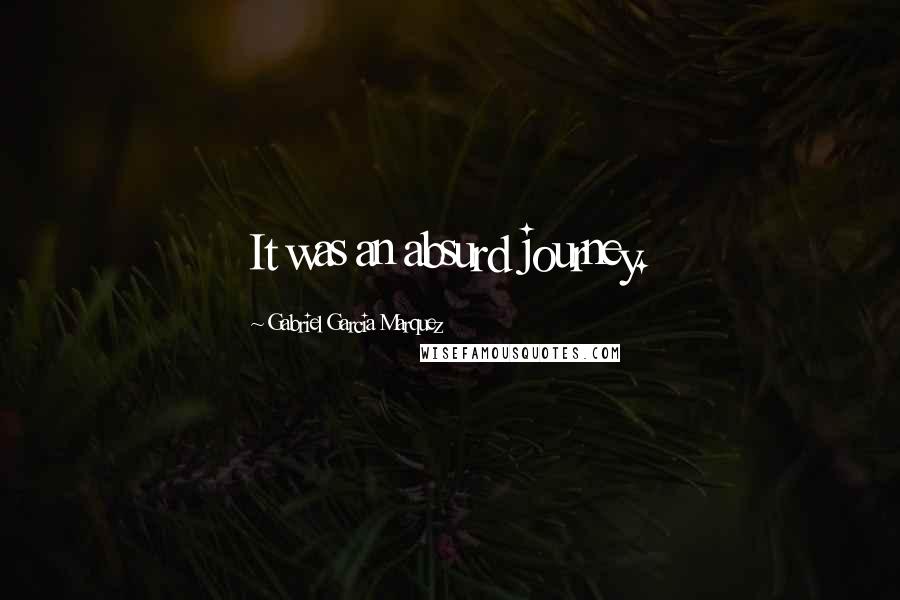 Gabriel Garcia Marquez Quotes: It was an absurd journey.