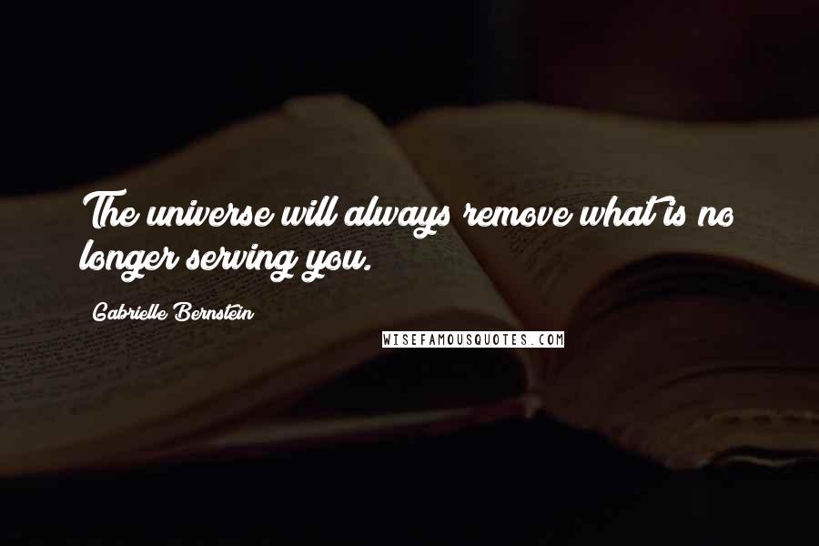 Gabrielle Bernstein Quotes: The universe will always remove what is no longer serving you.