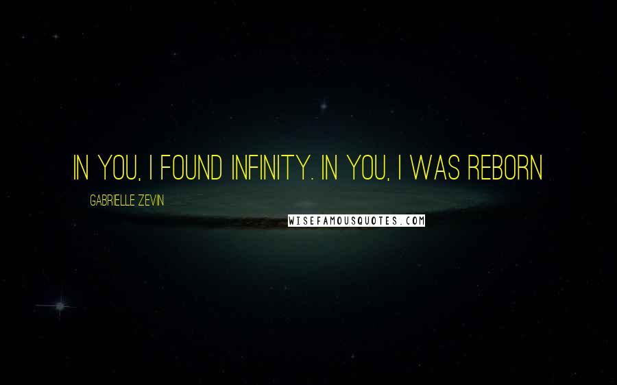 Gabrielle Zevin Quotes: In you, I found infinity. In you, I was reborn