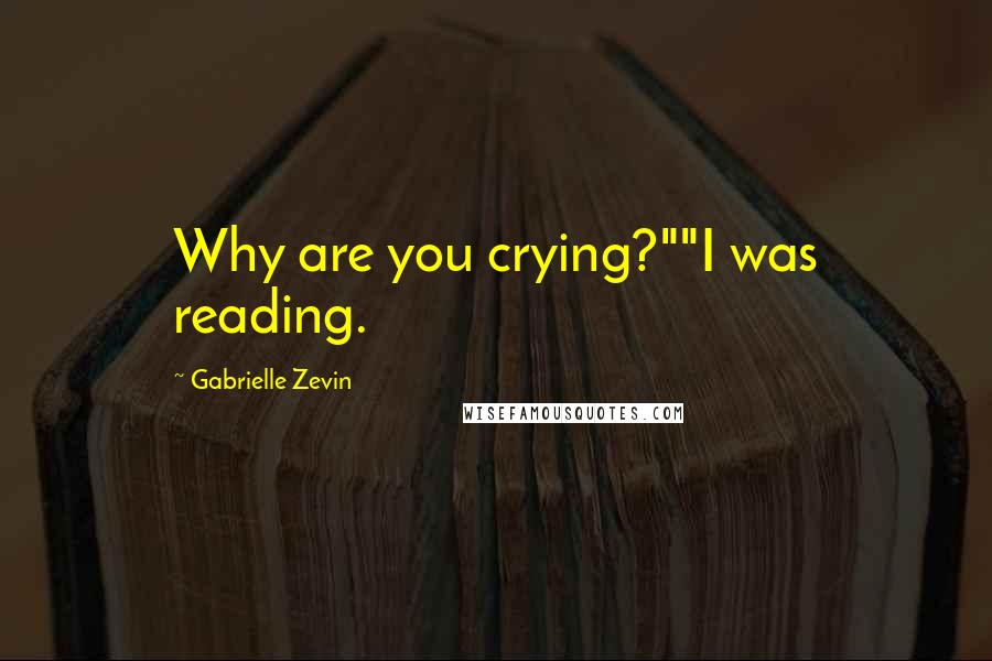 Gabrielle Zevin Quotes: Why are you crying?""I was reading.