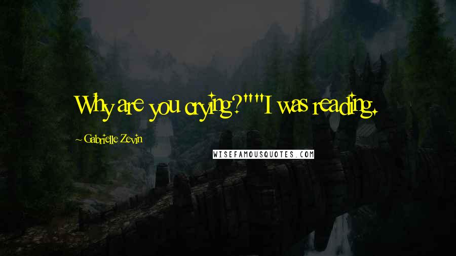 Gabrielle Zevin Quotes: Why are you crying?""I was reading.