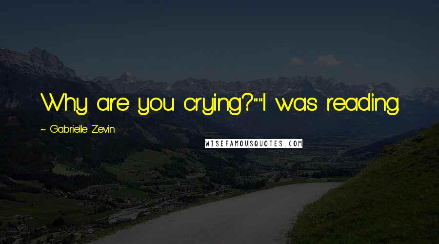 Gabrielle Zevin Quotes: Why are you crying?""I was reading.