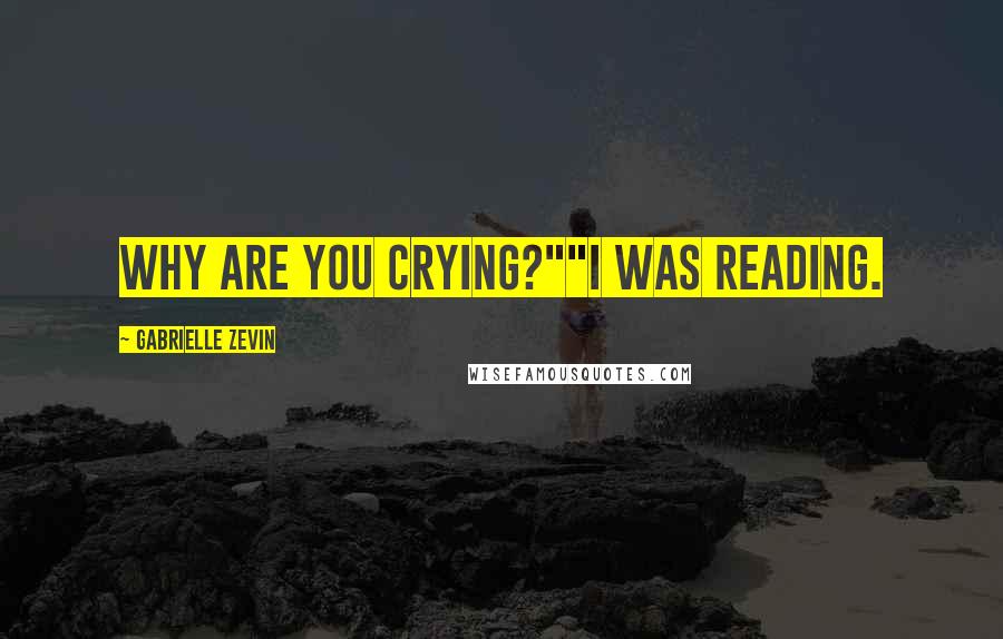 Gabrielle Zevin Quotes: Why are you crying?""I was reading.