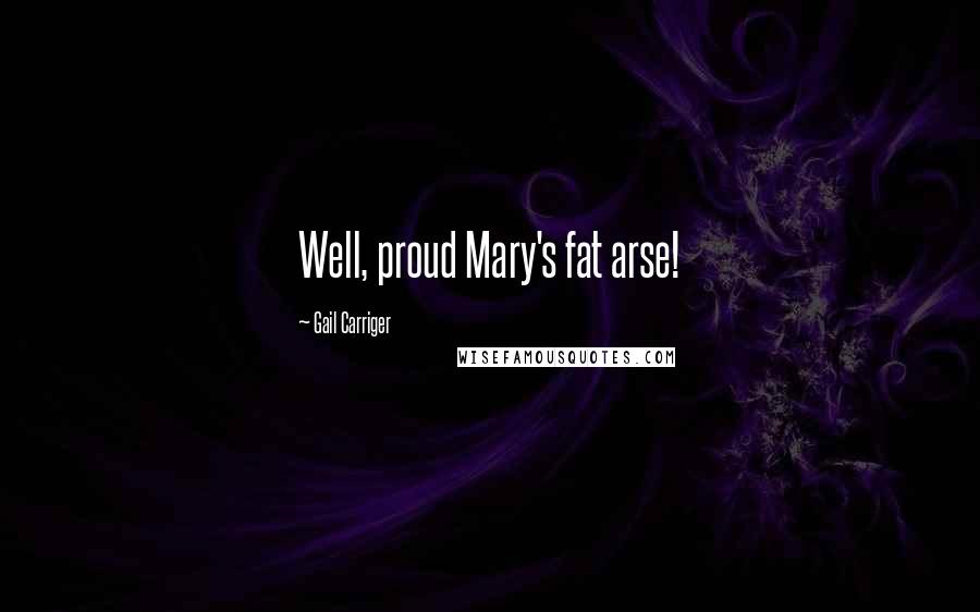 Gail Carriger Quotes: Well, proud Mary's fat arse!