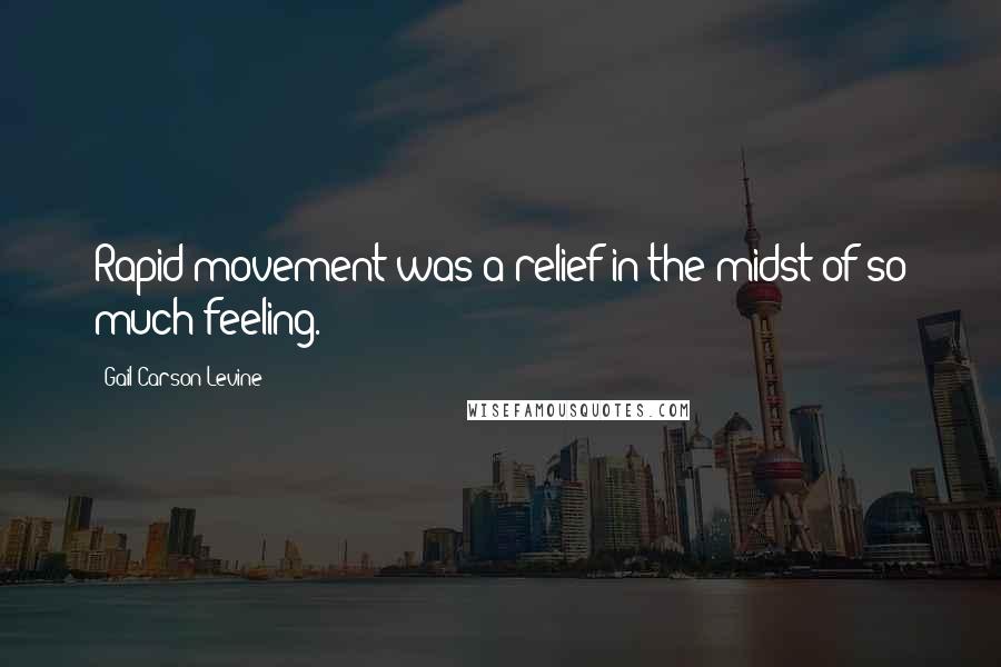 Gail Carson Levine Quotes: Rapid movement was a relief in the midst of so much feeling.