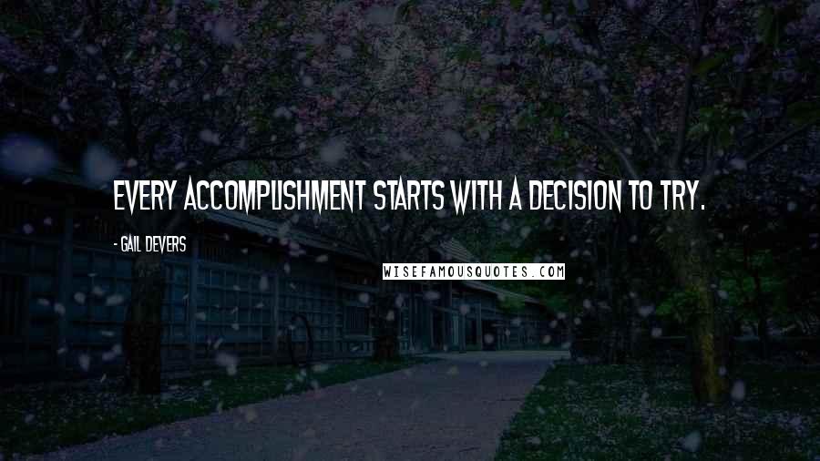 Gail Devers Quotes: Every accomplishment starts with a decision to try.