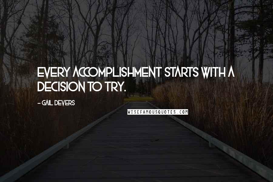 Gail Devers Quotes: Every accomplishment starts with a decision to try.