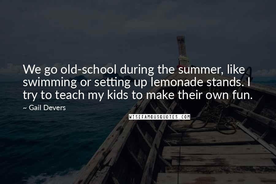 Gail Devers Quotes: We go old-school during the summer, like swimming or setting up lemonade stands. I try to teach my kids to make their own fun.