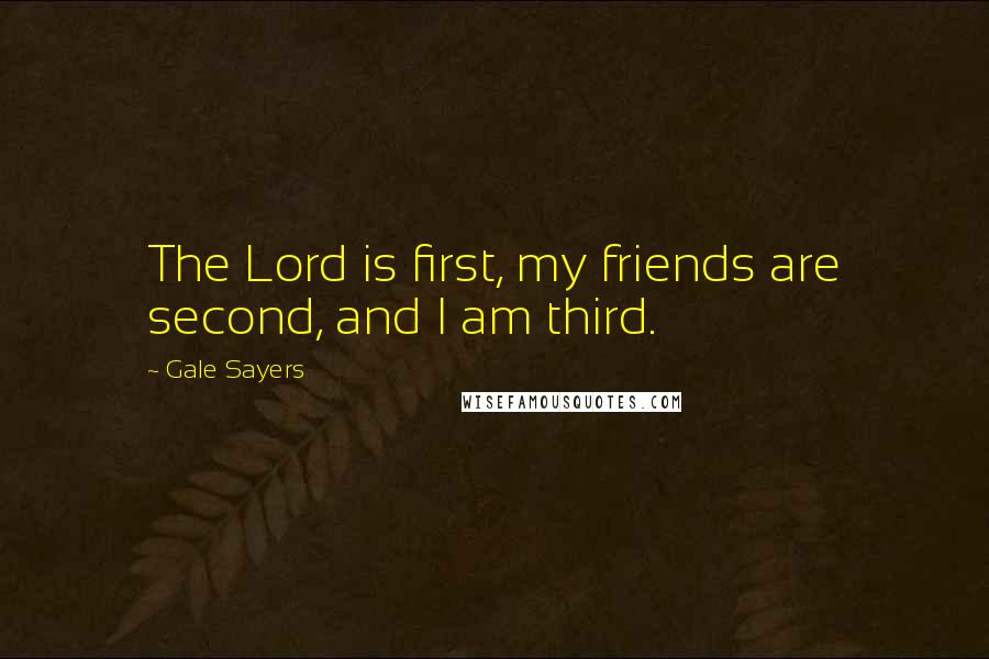 Gale Sayers Quotes: The Lord is first, my friends are second, and I am third.