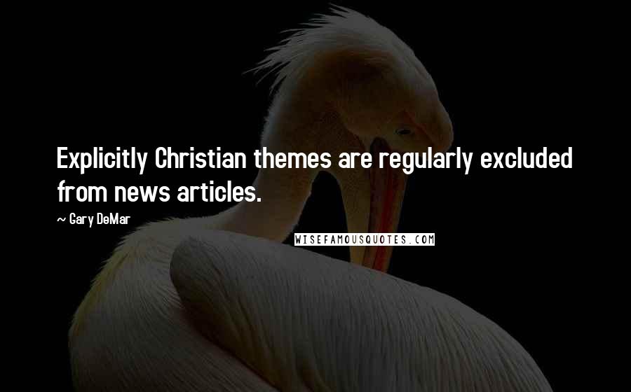 Gary DeMar Quotes: Explicitly Christian themes are regularly excluded from news articles.