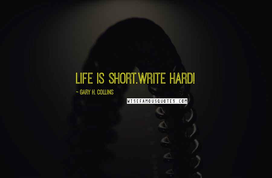 Gary H. Collins Quotes: Life is short.Write hard!