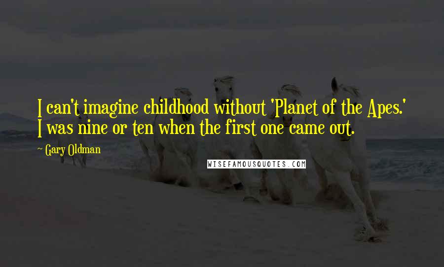 Gary Oldman Quotes: I can't imagine childhood without 'Planet of the Apes.' I was nine or ten when the first one came out.