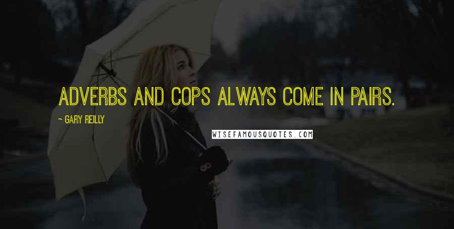 Gary Reilly Quotes: Adverbs and cops always come in pairs.