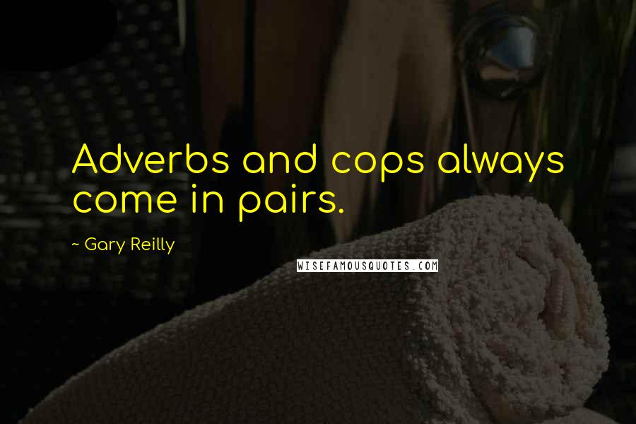 Gary Reilly Quotes: Adverbs and cops always come in pairs.