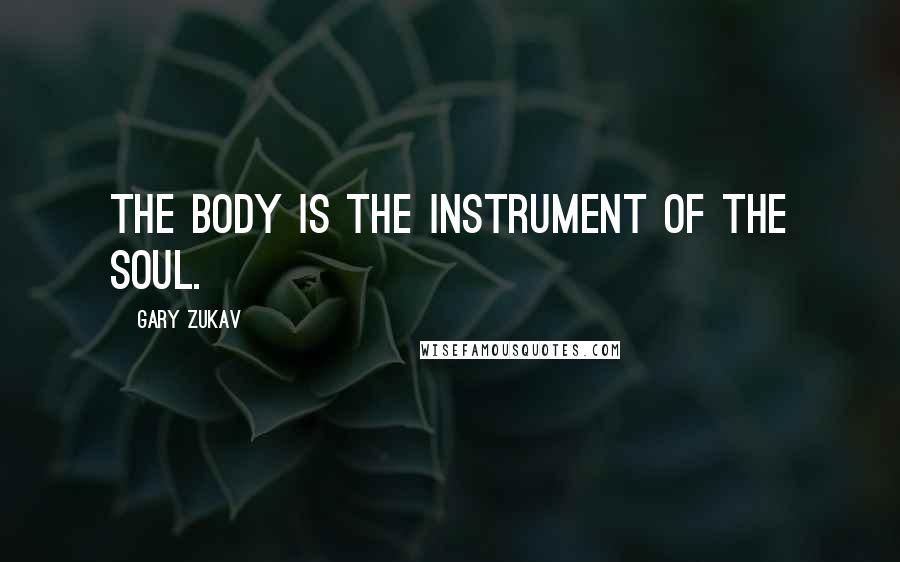 Gary Zukav Quotes: The body is the instrument of the soul.