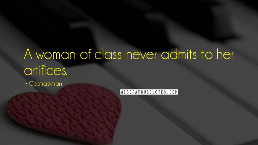 Gasmaskman Quotes: A woman of class never admits to her artifices.