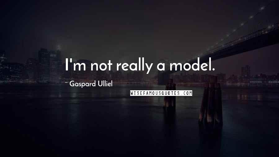 Gaspard Ulliel Quotes: I'm not really a model.