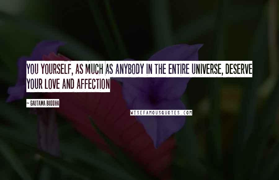 Gautama Buddha Quotes: You yourself, as much as anybody in the entire universe, deserve your love and affection