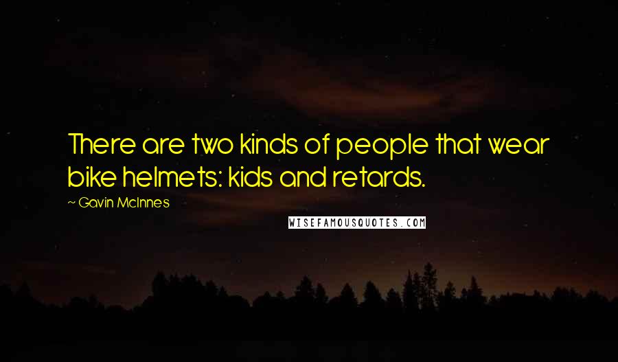 Gavin McInnes Quotes: There are two kinds of people that wear bike helmets: kids and retards.