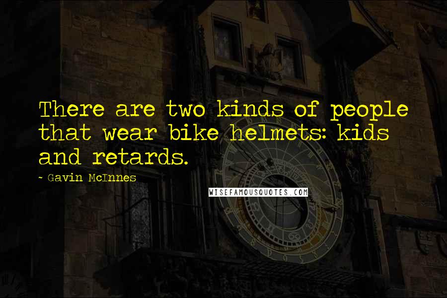 Gavin McInnes Quotes: There are two kinds of people that wear bike helmets: kids and retards.