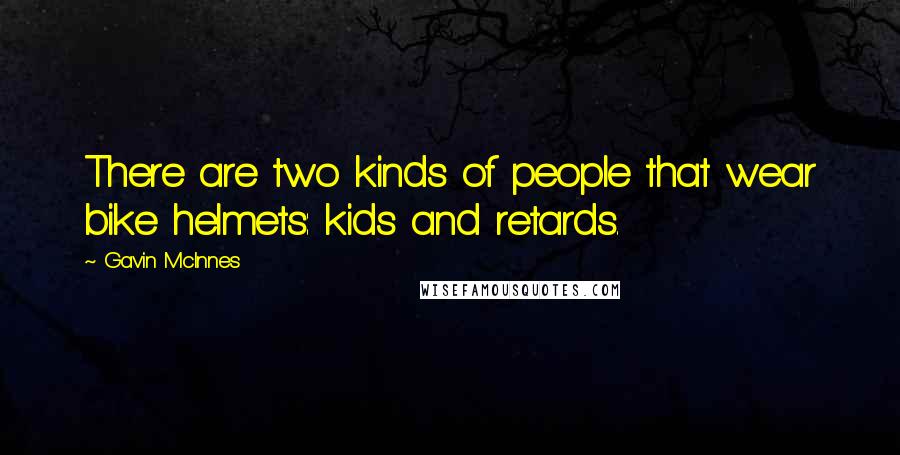 Gavin McInnes Quotes: There are two kinds of people that wear bike helmets: kids and retards.