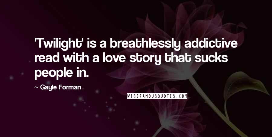 Gayle Forman Quotes: 'Twilight' is a breathlessly addictive read with a love story that sucks people in.