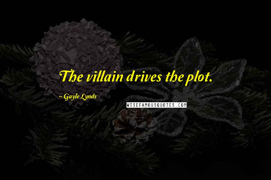 Gayle Lynds Quotes: The villain drives the plot.