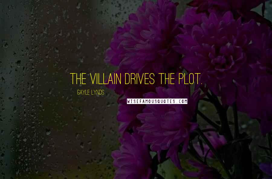 Gayle Lynds Quotes: The villain drives the plot.