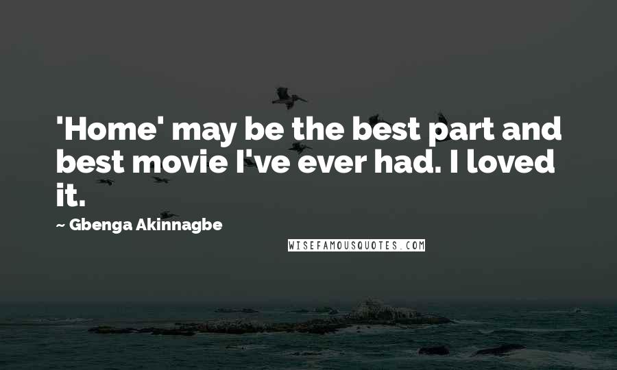 Gbenga Akinnagbe Quotes: 'Home' may be the best part and best movie I've ever had. I loved it.