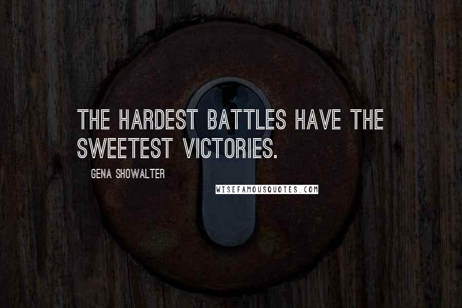 Gena Showalter Quotes: The hardest battles have the sweetest victories.