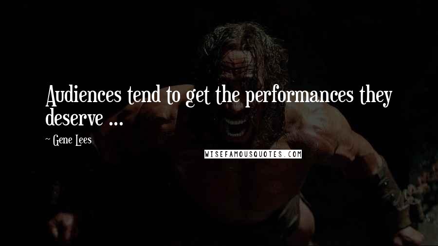 Gene Lees Quotes: Audiences tend to get the performances they deserve ...