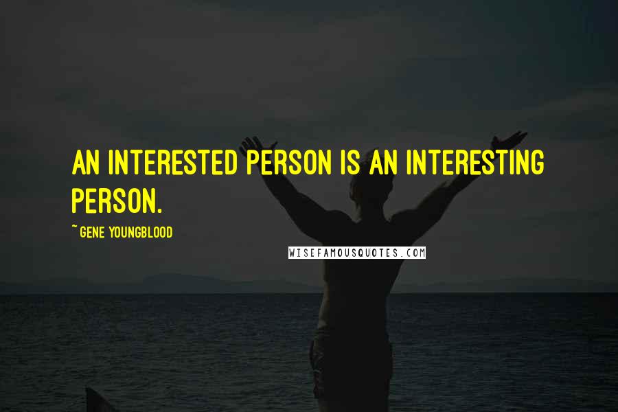 Gene Youngblood Quotes: An interested person is an interesting person.