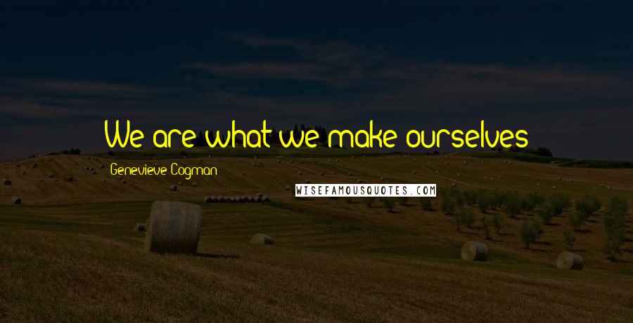 Genevieve Cogman Quotes: We are what we make ourselves