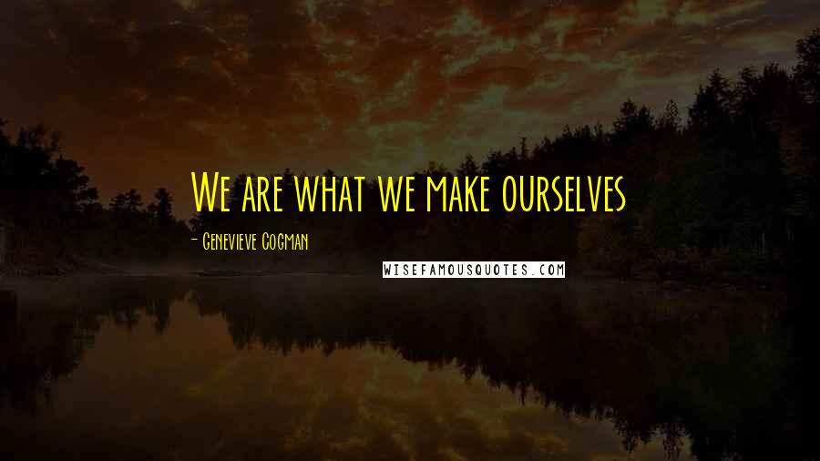 Genevieve Cogman Quotes: We are what we make ourselves