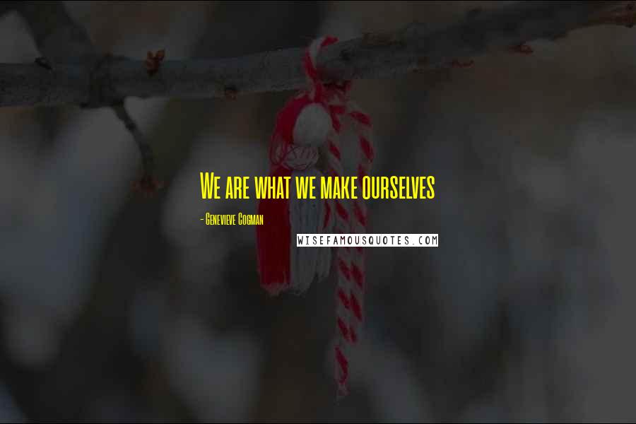 Genevieve Cogman Quotes: We are what we make ourselves