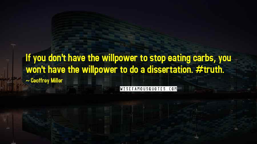 Geoffrey Miller Quotes: If you don't have the willpower to stop eating carbs, you won't have the willpower to do a dissertation. #truth.