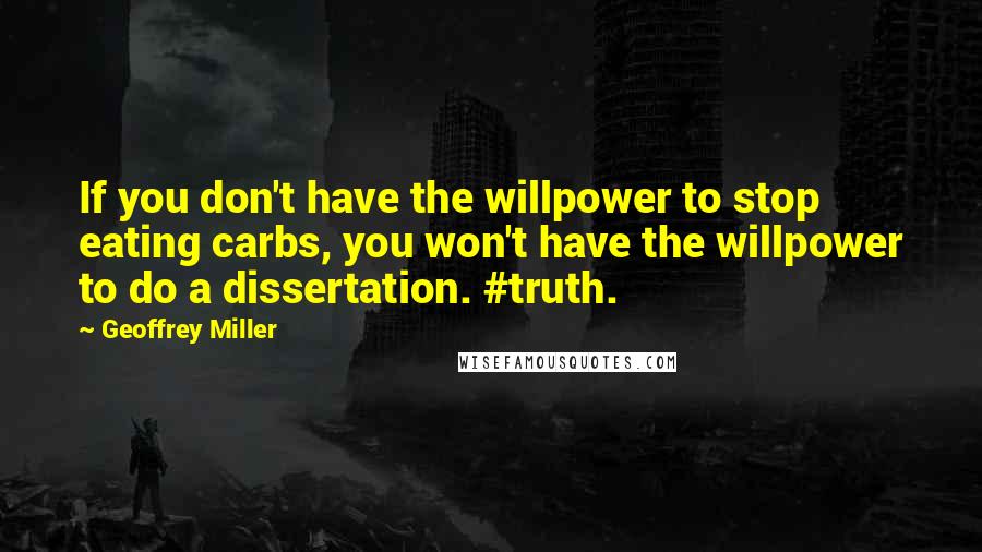 Geoffrey Miller Quotes: If you don't have the willpower to stop eating carbs, you won't have the willpower to do a dissertation. #truth.